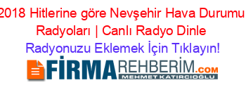2018+Hitlerine+göre+Nevşehir+Hava+Durumu+Radyoları+|+Canlı+Radyo+Dinle Radyonuzu+Eklemek+İçin+Tıklayın!